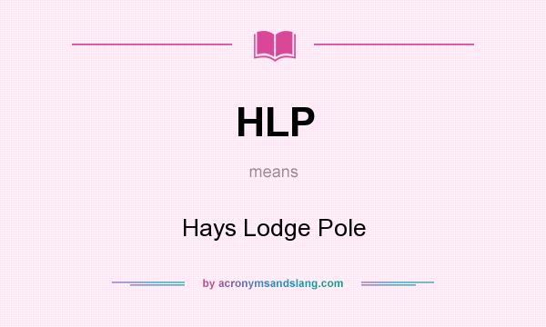 What does HLP mean? It stands for Hays Lodge Pole