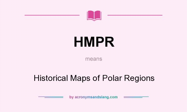 What does HMPR mean? It stands for Historical Maps of Polar Regions