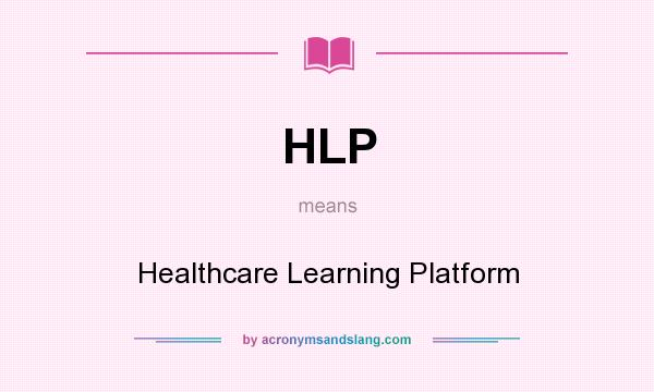 What does HLP mean? It stands for Healthcare Learning Platform