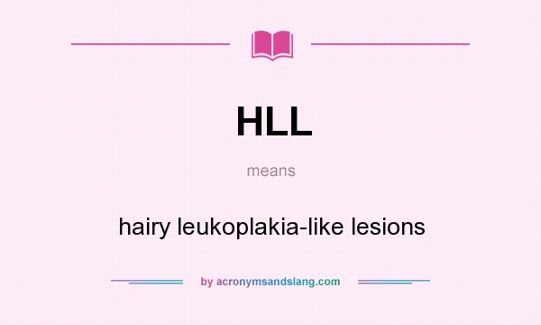 What does HLL mean? It stands for hairy leukoplakia-like lesions