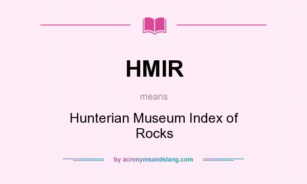 What does HMIR mean? It stands for Hunterian Museum Index of Rocks