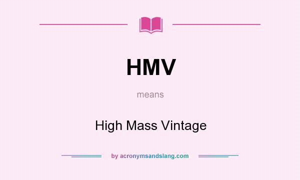 What does HMV mean? It stands for High Mass Vintage