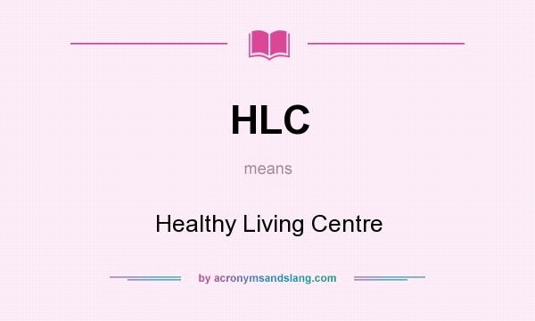 What does HLC mean? It stands for Healthy Living Centre