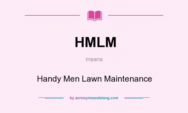 What does HMLM mean? It stands for Handy Men Lawn Maintenance