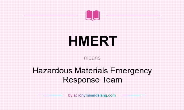 What does HMERT mean? It stands for Hazardous Materials Emergency Response Team