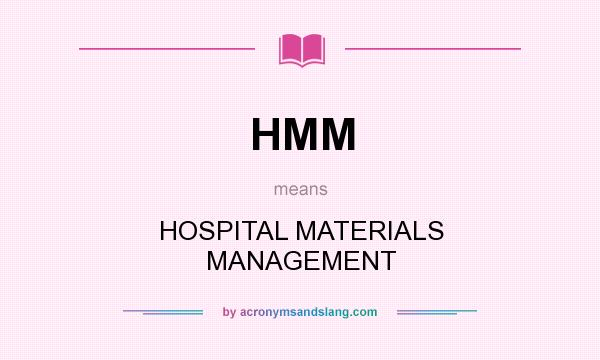 What does HMM mean? It stands for HOSPITAL MATERIALS MANAGEMENT