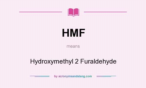 What does HMF mean? It stands for Hydroxymethyl 2 Furaldehyde