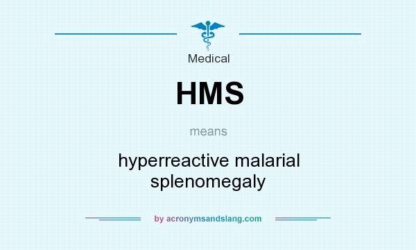 What does HMS mean? It stands for hyperreactive malarial splenomegaly