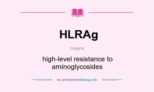What does HLRAg mean? It stands for high-level resistance to aminoglycosides