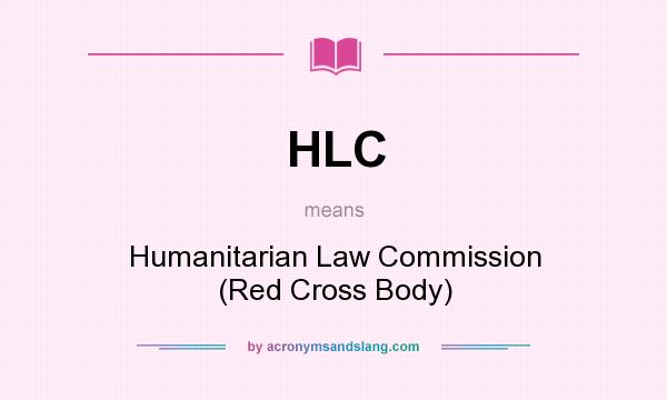 What does HLC mean? It stands for Humanitarian Law Commission (Red Cross Body)