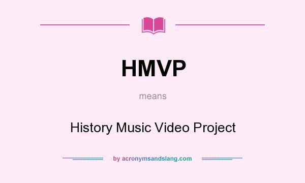 What does HMVP mean? It stands for History Music Video Project