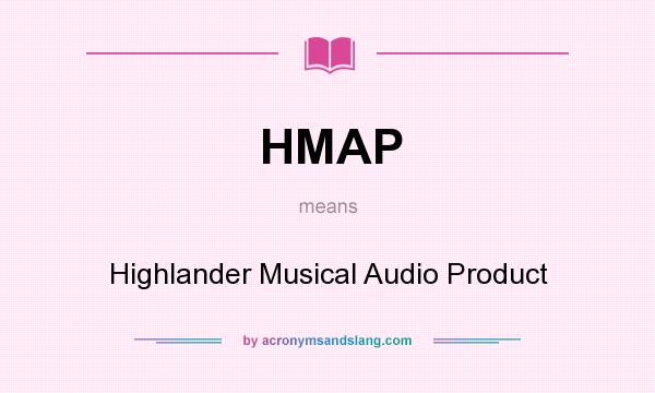What does HMAP mean? It stands for Highlander Musical Audio Product