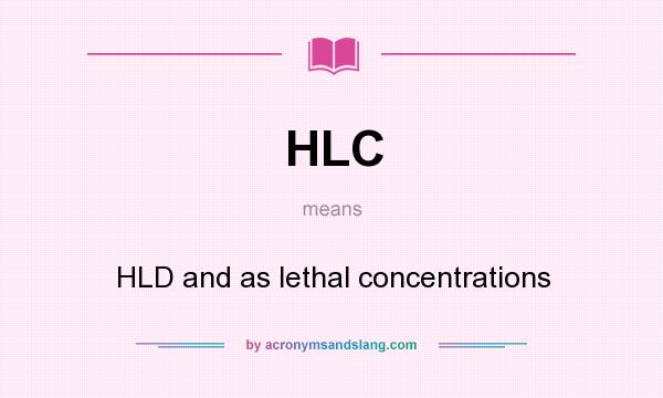 What does HLC mean? It stands for HLD and as lethal concentrations