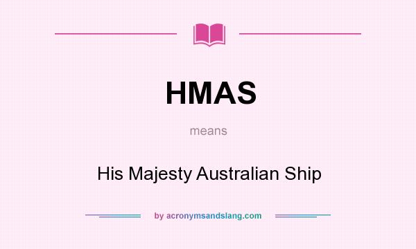 What does HMAS mean? It stands for His Majesty Australian Ship