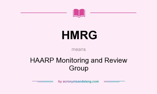 What does HMRG mean? It stands for HAARP Monitoring and Review Group