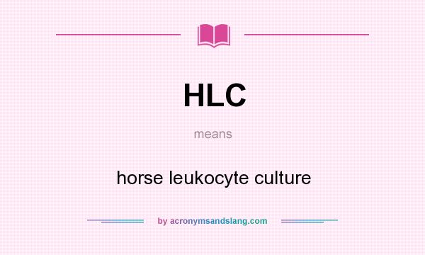 What does HLC mean? It stands for horse leukocyte culture