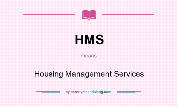 What does HMS mean? It stands for Housing Management Services