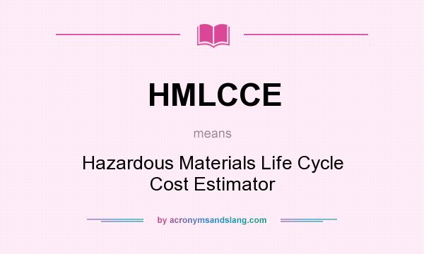 What does HMLCCE mean? It stands for Hazardous Materials Life Cycle Cost Estimator