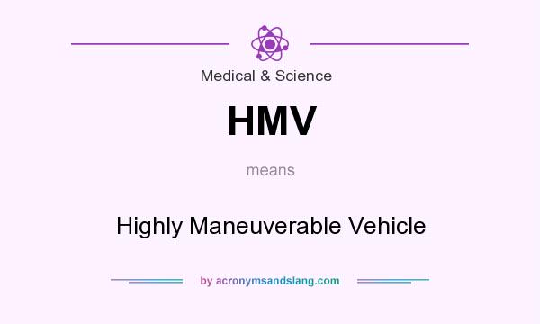 What does HMV mean? It stands for Highly Maneuverable Vehicle