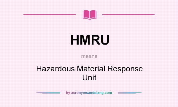 What does HMRU mean? It stands for Hazardous Material Response Unit