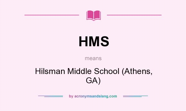 What does HMS mean? It stands for Hilsman Middle School (Athens, GA)