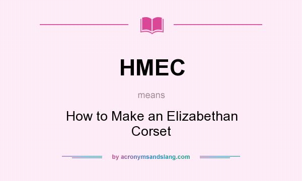 What does HMEC mean? It stands for How to Make an Elizabethan Corset