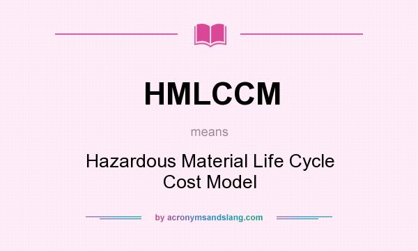 What does HMLCCM mean? It stands for Hazardous Material Life Cycle Cost Model