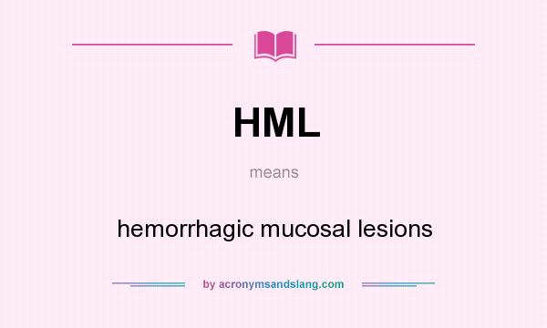 What does HML mean? It stands for hemorrhagic mucosal lesions