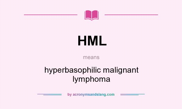 What does HML mean? It stands for hyperbasophilic malignant lymphoma
