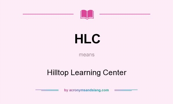 What does HLC mean? It stands for Hilltop Learning Center