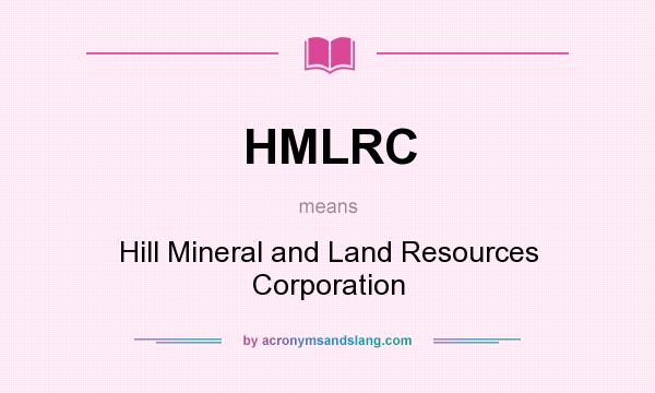 What does HMLRC mean? It stands for Hill Mineral and Land Resources Corporation
