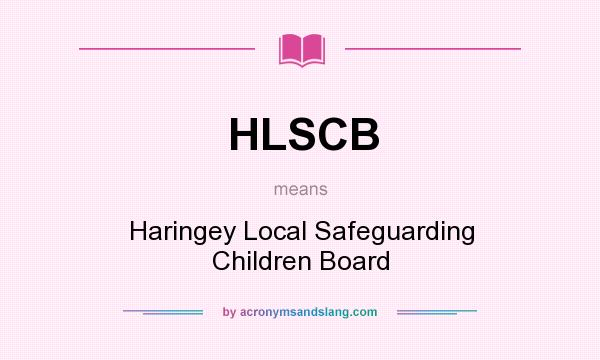 What does HLSCB mean? It stands for Haringey Local Safeguarding Children Board