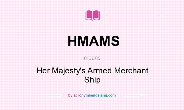 What does HMAMS mean? It stands for Her Majesty`s Armed Merchant Ship
