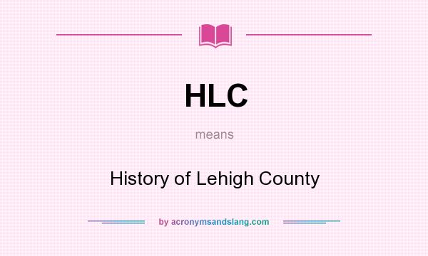 What does HLC mean? It stands for History of Lehigh County