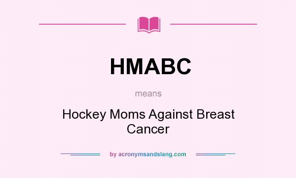 What does HMABC mean? It stands for Hockey Moms Against Breast Cancer