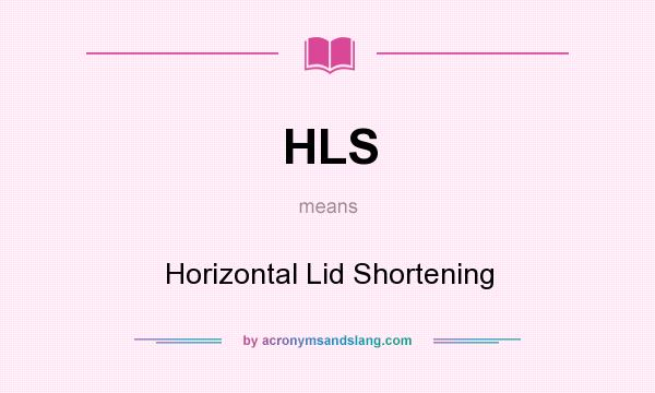 What does HLS mean? It stands for Horizontal Lid Shortening