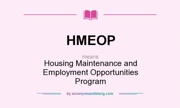 What does HMEOP mean? It stands for Housing Maintenance and Employment Opportunities Program