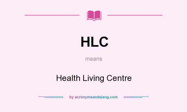 What does HLC mean? It stands for Health Living Centre