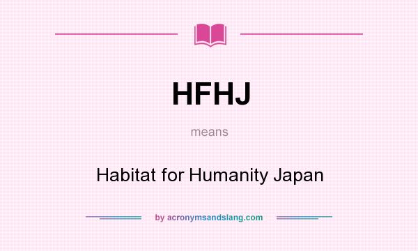 What does HFHJ mean? It stands for Habitat for Humanity Japan