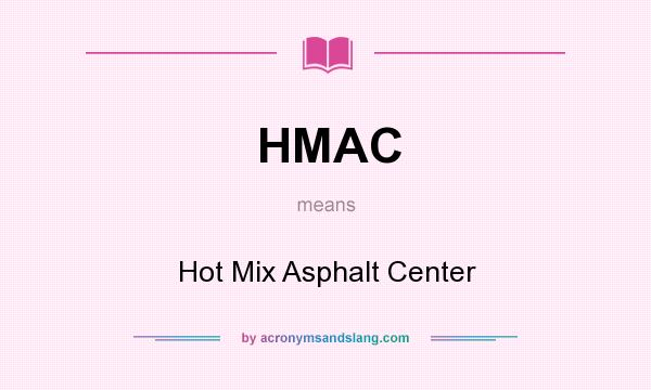 What does HMAC mean? It stands for Hot Mix Asphalt Center