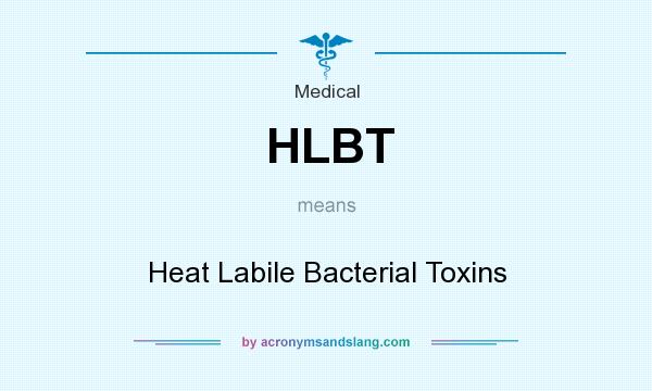 What does HLBT mean? It stands for Heat Labile Bacterial Toxins