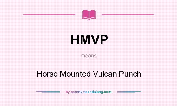 What does HMVP mean? It stands for Horse Mounted Vulcan Punch