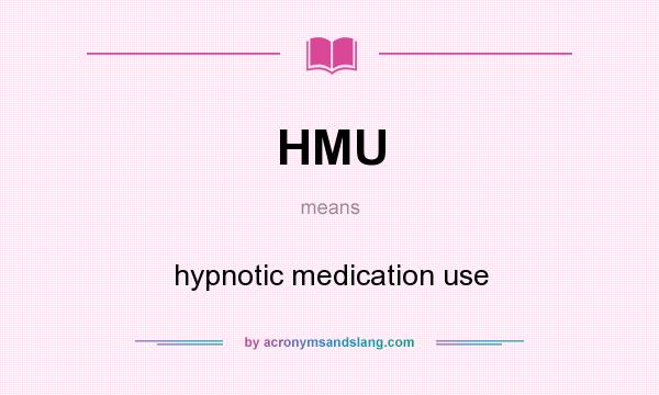 What does HMU mean? It stands for hypnotic medication use