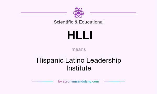 What does HLLI mean? It stands for Hispanic Latino Leadership Institute
