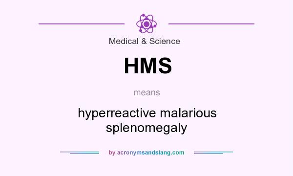 What does HMS mean? It stands for hyperreactive malarious splenomegaly