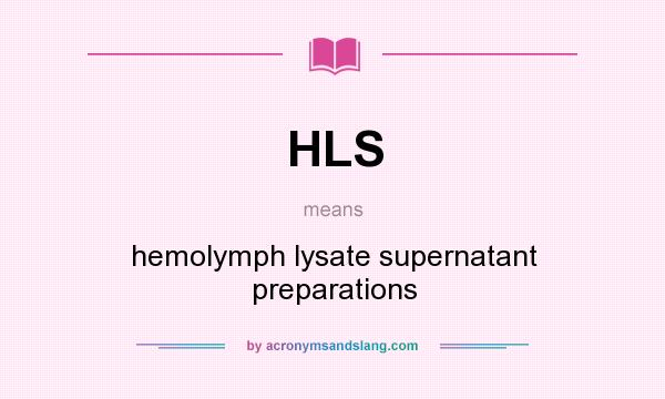 What does HLS mean? It stands for hemolymph lysate supernatant preparations