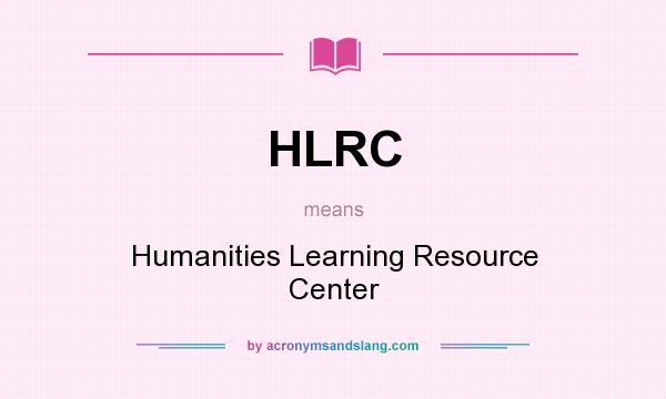 What does HLRC mean? It stands for Humanities Learning Resource Center