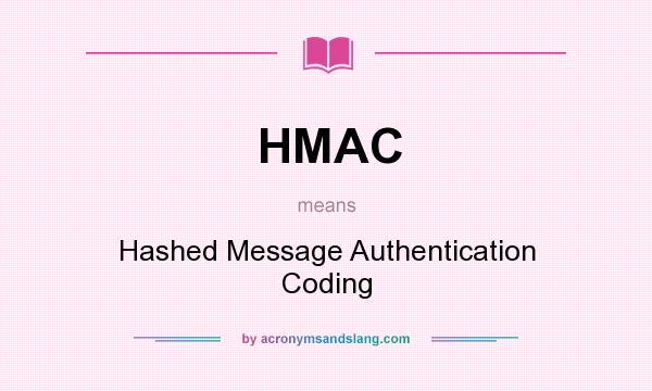 What does HMAC mean? It stands for Hashed Message Authentication Coding