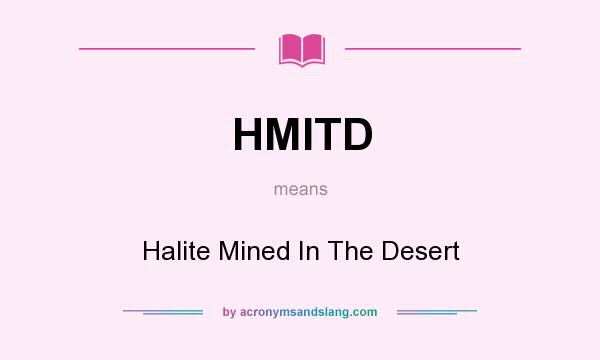 What does HMITD mean? It stands for Halite Mined In The Desert