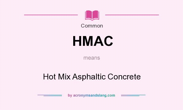 What does HMAC mean? It stands for Hot Mix Asphaltic Concrete